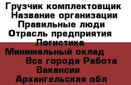 Грузчик-комплектовщик › Название организации ­ Правильные люди › Отрасль предприятия ­ Логистика › Минимальный оклад ­ 26 000 - Все города Работа » Вакансии   . Архангельская обл.,Архангельск г.